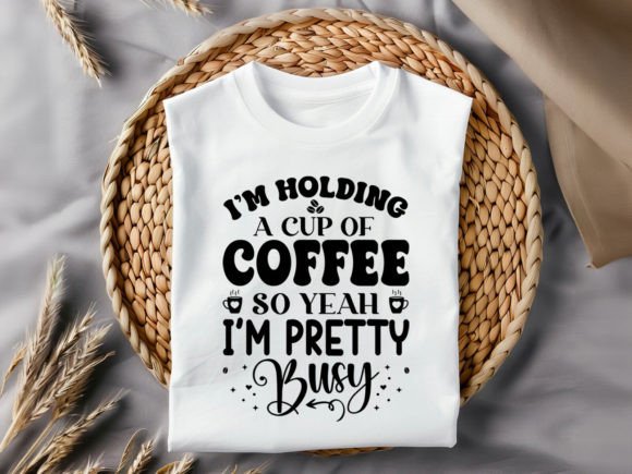 I’m Holding a Cup of Coffee SVG T-Shirt